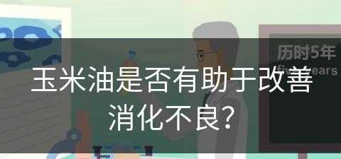 玉米油是否有助于改善消化不良？